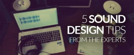 5 Sound Design Tips From The Experts!