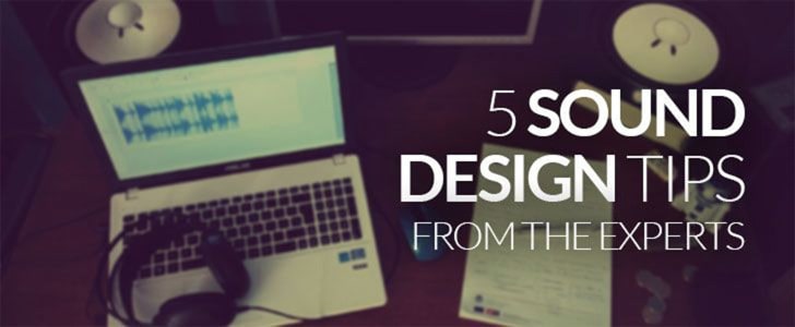5 Sound Design Tips From The Experts!