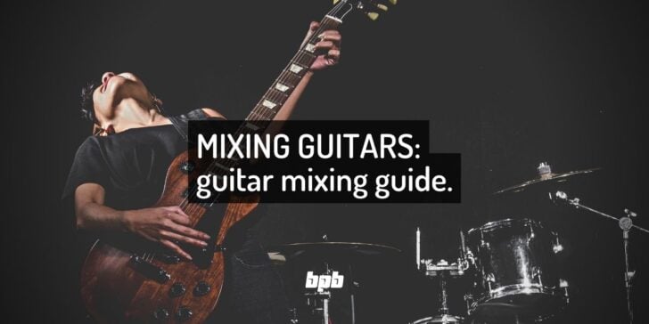 Mixing Guitars: 10 Tips For A Perfect Guitar Mix