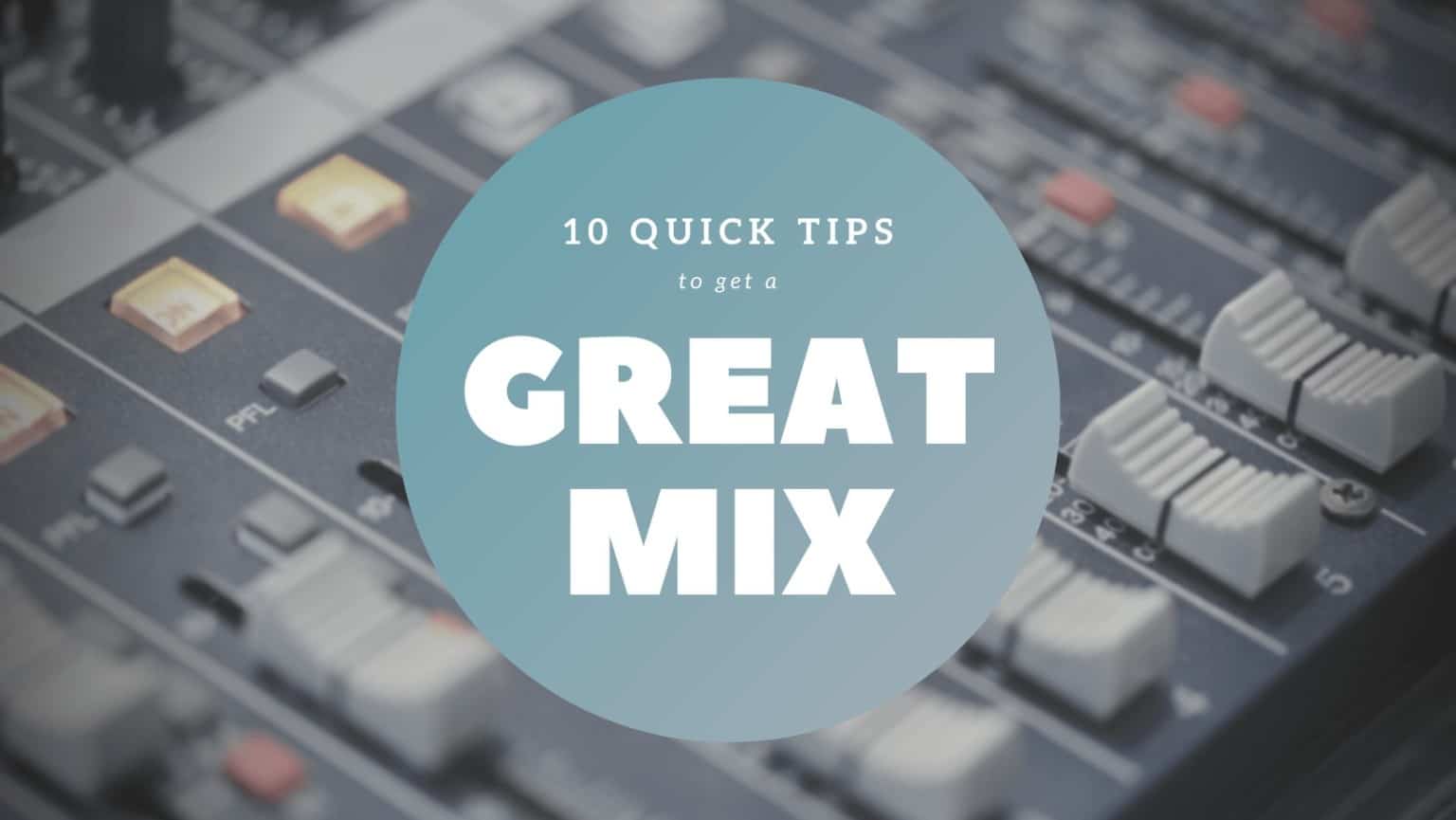 10 Mixing Tips for a Great Mix